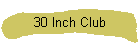 30 Inch Club